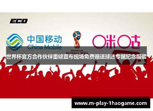 世界杯官方合作伙伴重磅宣布现场免费赠送球迷专属纪念服装 世界杯官方合作伙伴重磅宣布现场免费赠送球迷专属纪念服装