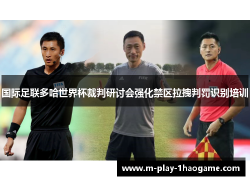 国际足联多哈世界杯裁判研讨会强化禁区拉拽判罚识别培训