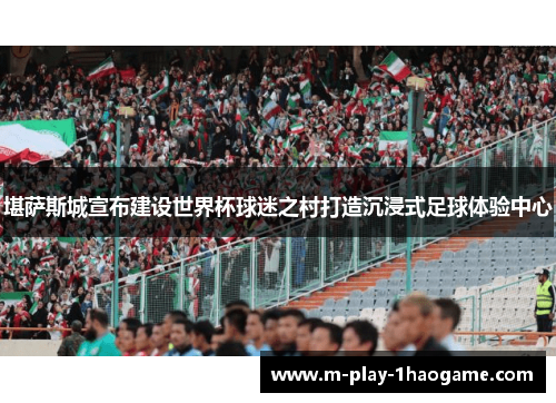 堪萨斯城宣布建设世界杯球迷之村打造沉浸式足球体验中心