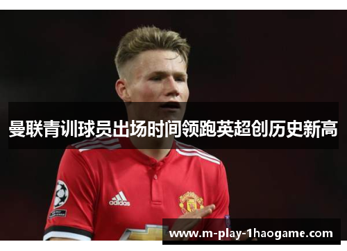 曼联青训球员出场时间领跑英超创历史新高