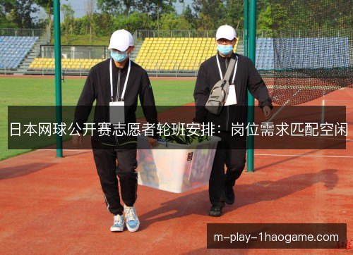 日本网球公开赛志愿者轮班安排：岗位需求匹配空闲