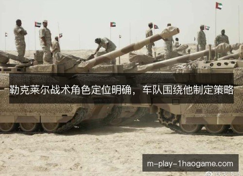 勒克莱尔战术角色定位明确，车队围绕他制定策略